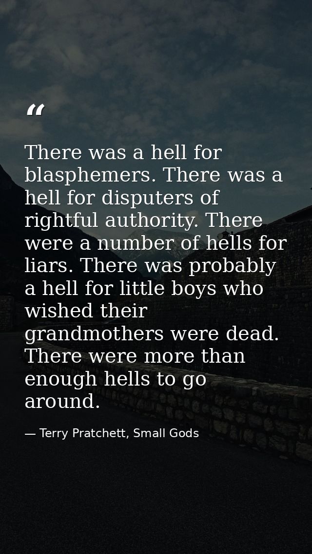 There was a hell for blasphemers. There was a hell for disputers of rightful authority. There were a number of hells for — Terry Pratchett, Small Gods