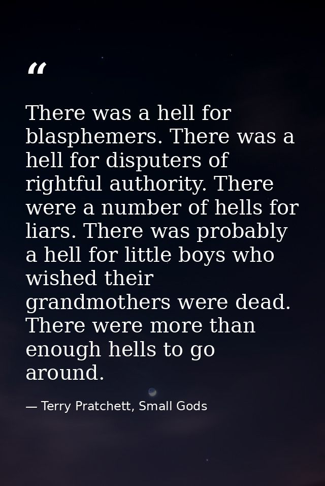 There was a hell for blasphemers. There was a hell for disputers of rightful authority. There were a number of hells for — Terry Pratchett, Small Gods