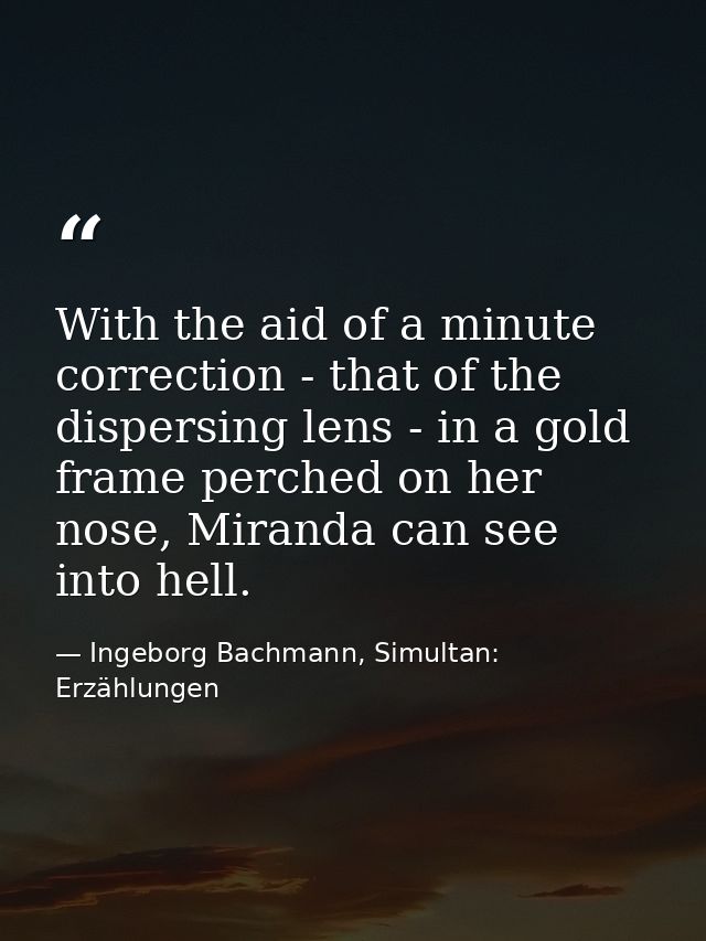 With the aid of a minute correction - that of the dispersing lens - in a gold frame perched on her nose, Miranda can see — Ingeborg Bachmann, Simultan: Erzählungen