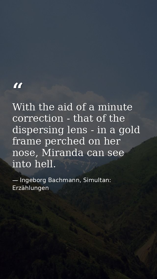 With the aid of a minute correction - that of the dispersing lens - in a gold frame perched on her nose, Miranda can see — Ingeborg Bachmann, Simultan: Erzählungen