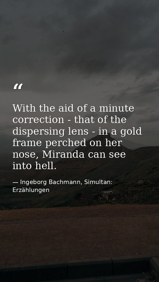 With the aid of a minute correction - that of the dispersing lens - in a gold frame perched on her nose, Miranda can see — Ingeborg Bachmann, Simultan: Erzählungen