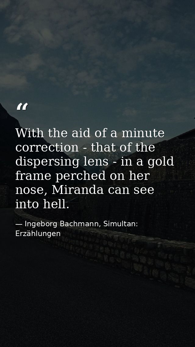 With the aid of a minute correction - that of the dispersing lens - in a gold frame perched on her nose, Miranda can see — Ingeborg Bachmann, Simultan: Erzählungen