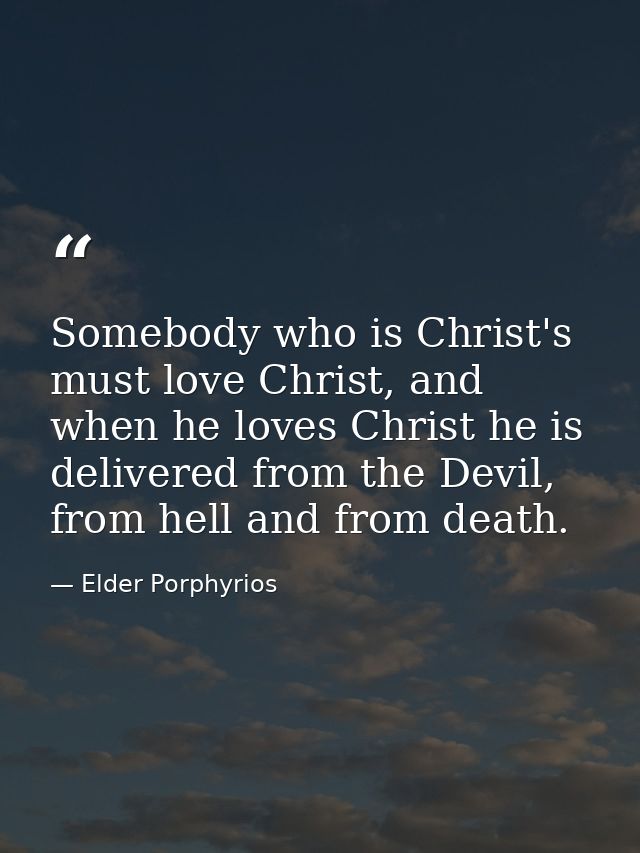 Somebody who is Christ's must love Christ, and when he loves Christ he is delivered from the Devil, from hell and from d — Elder Porphyrios