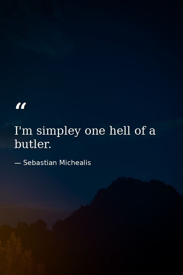 I'm simpley one hell of a butler. — Sebastian Michealis