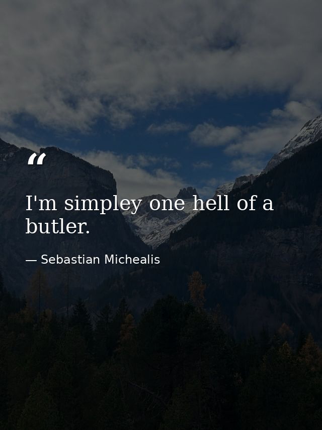 I'm simpley one hell of a butler. — Sebastian Michealis