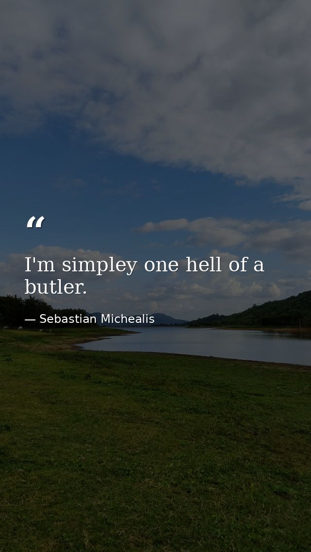I'm simpley one hell of a butler. — Sebastian Michealis