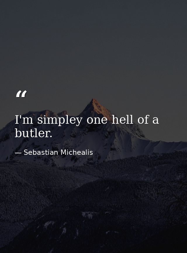 I'm simpley one hell of a butler. — Sebastian Michealis
