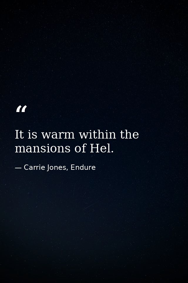 It is warm within the mansions of Hel. — Carrie Jones, Endure