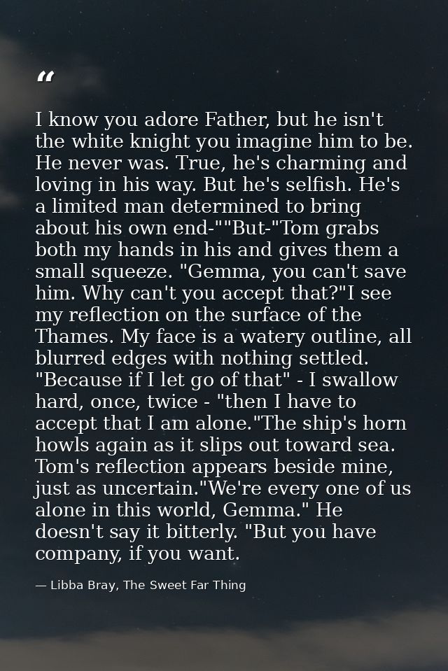 I know you adore Father, but he isn't the white knight you imagine him to be. He never was. True, he's charming and lovi — Libba Bray, The Sweet Far Thing