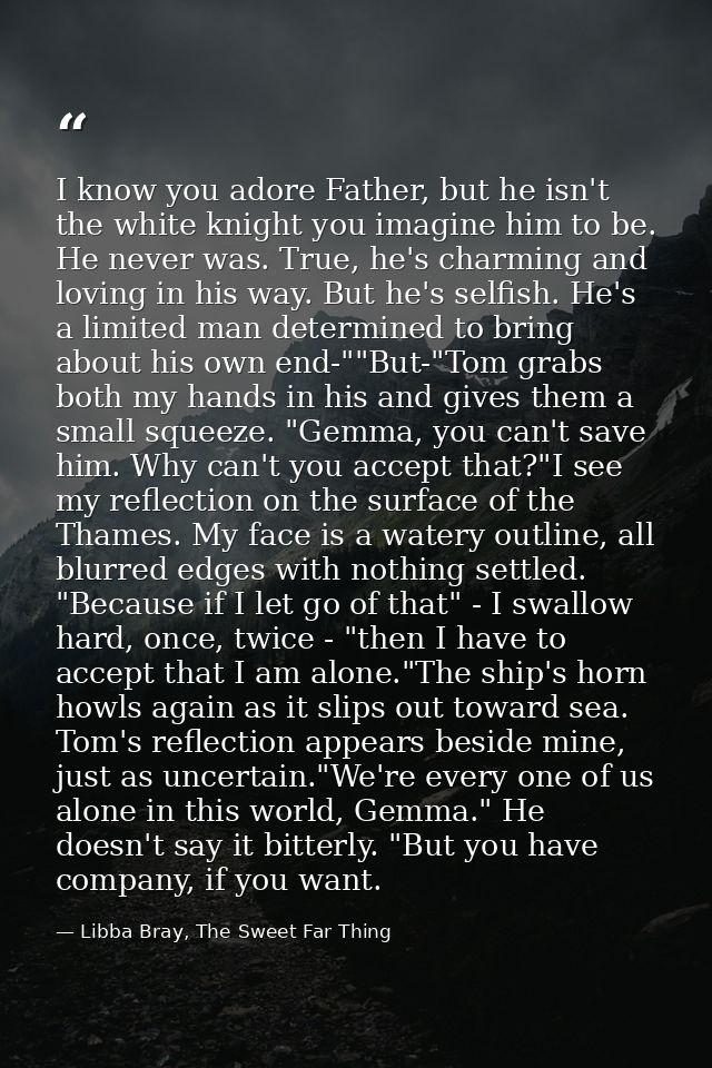 I know you adore Father, but he isn't the white knight you imagine him to be. He never was. True, he's charming and lovi — Libba Bray, The Sweet Far Thing