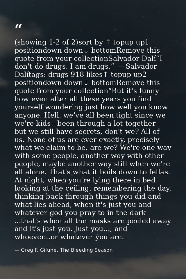 (showing 1-2 of 2)sort by ↑ topup up1 positiondown down↓ bottomRemove this quote from your collectionSalvador Dalí“I don — Greg F. Gifune, The Bleeding Season
