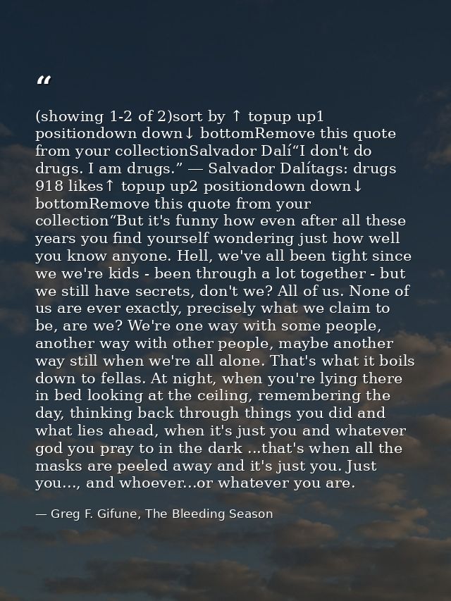(showing 1-2 of 2)sort by ↑ topup up1 positiondown down↓ bottomRemove this quote from your collectionSalvador Dalí“I don — Greg F. Gifune, The Bleeding Season
