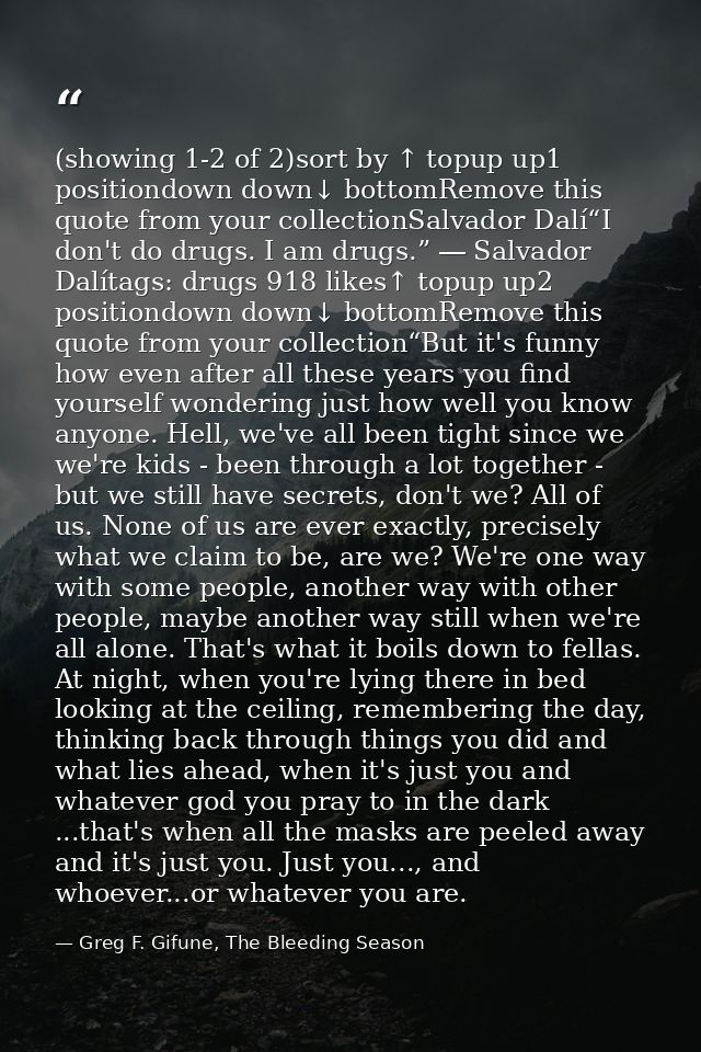 (showing 1-2 of 2)sort by ↑ topup up1 positiondown down↓ bottomRemove this quote from your collectionSalvador Dalí“I don — Greg F. Gifune, The Bleeding Season