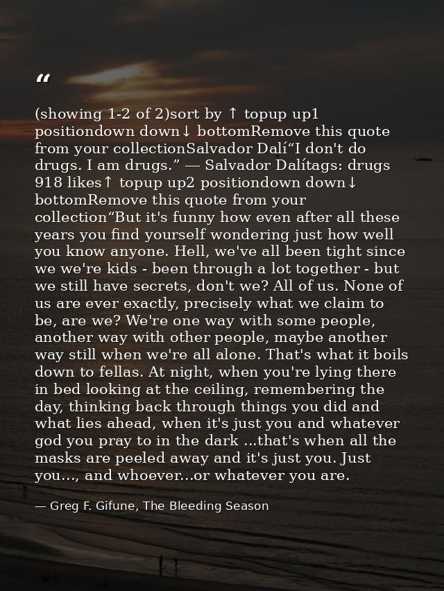 (showing 1-2 of 2)sort by ↑ topup up1 positiondown down↓ bottomRemove this quote from your collectionSalvador Dalí“I don — Greg F. Gifune, The Bleeding Season