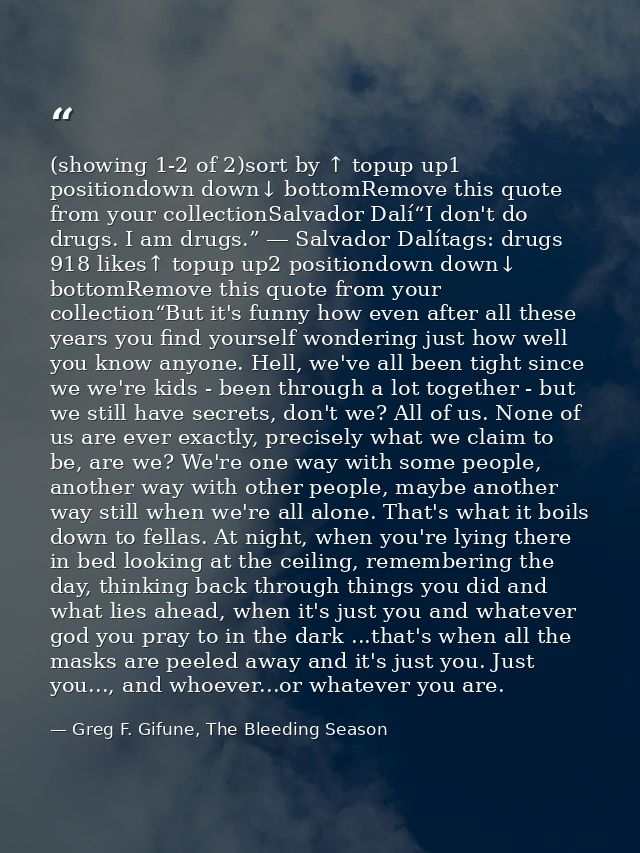 (showing 1-2 of 2)sort by ↑ topup up1 positiondown down↓ bottomRemove this quote from your collectionSalvador Dalí“I don — Greg F. Gifune, The Bleeding Season