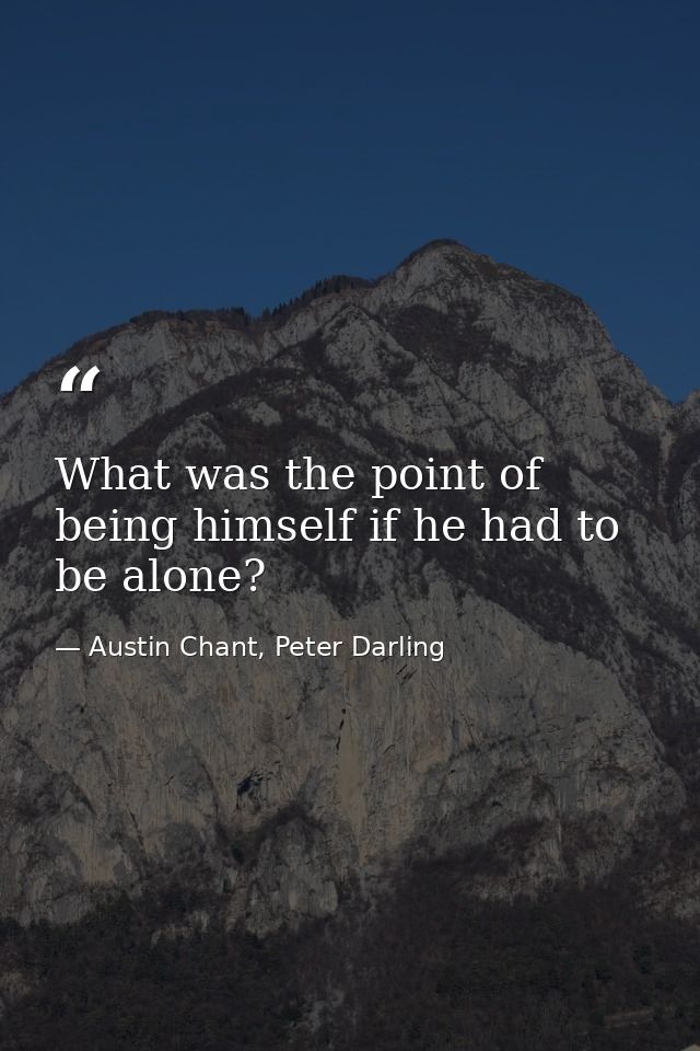 What was the point of being himself if he had to be alone? — Austin Chant, Peter Darling