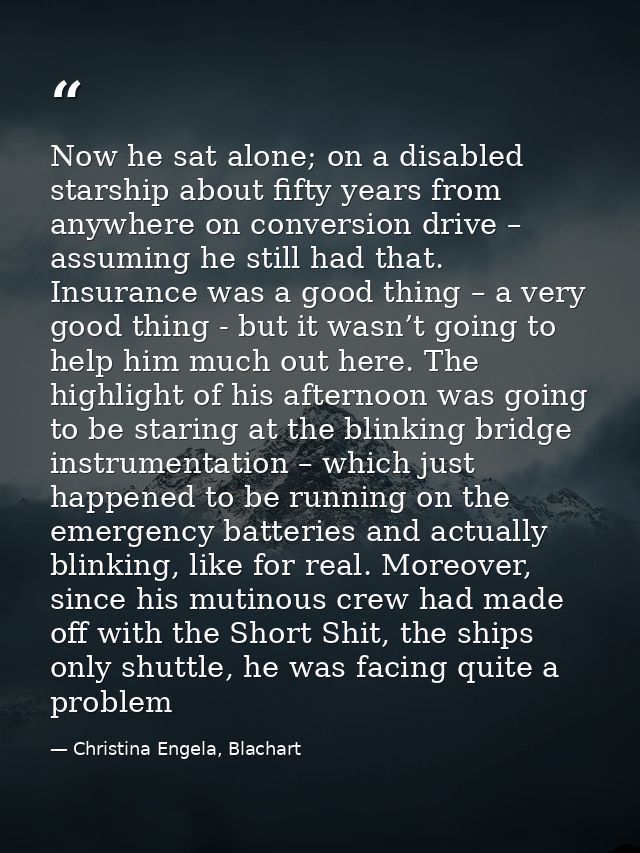 Now he sat alone; on a disabled starship about fifty years from anywhere on conversion drive – assuming he still had tha — Christina Engela, Blachart