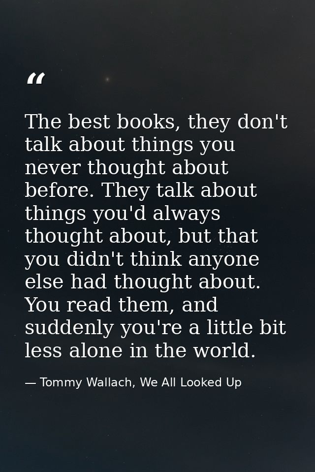 The best books, they don't talk about things you never thought about before. They talk about things you'd always thought — Tommy Wallach, We All Looked Up