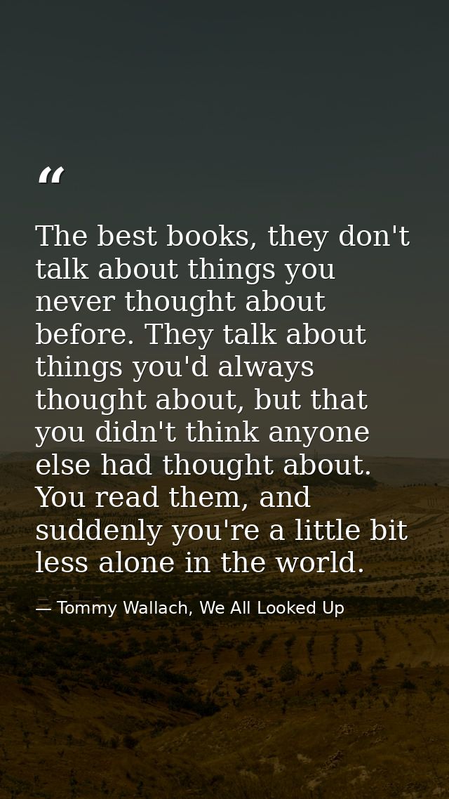 The best books, they don't talk about things you never thought about before. They talk about things you'd always thought — Tommy Wallach, We All Looked Up
