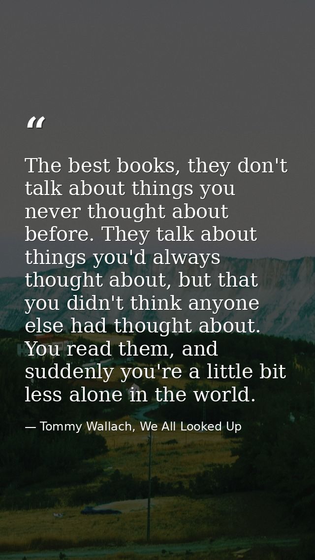 The best books, they don't talk about things you never thought about before. They talk about things you'd always thought — Tommy Wallach, We All Looked Up