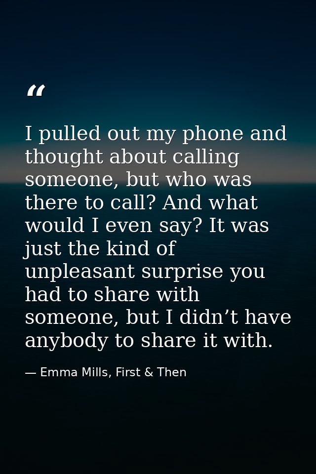 I pulled out my phone and thought about calling someone, but who was there to call? And what would I even say? It was ju — Emma Mills, First & Then