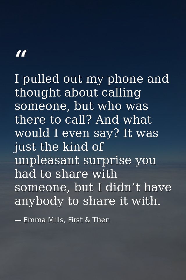 I pulled out my phone and thought about calling someone, but who was there to call? And what would I even say? It was ju — Emma Mills, First & Then