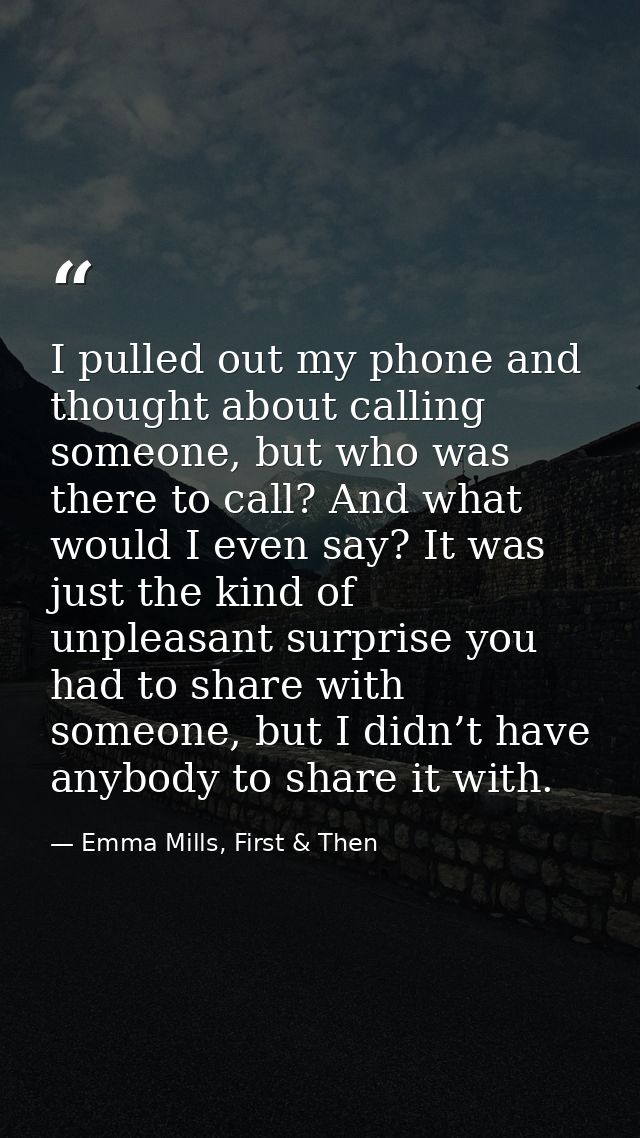 I pulled out my phone and thought about calling someone, but who was there to call? And what would I even say? It was ju — Emma Mills, First & Then