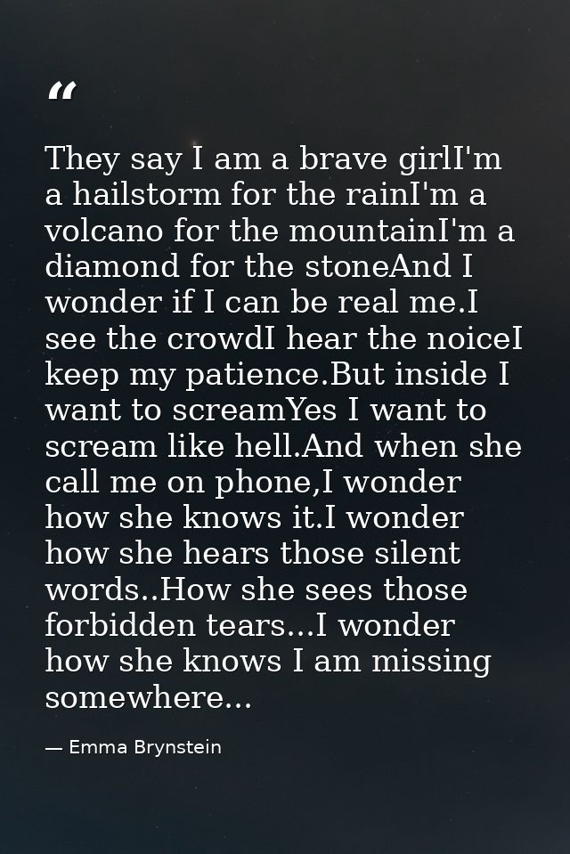 They say I am a brave girlI'm a hailstorm for the rainI'm a volcano for the mountainI'm a diamond for the stoneAnd I won — Emma Brynstein