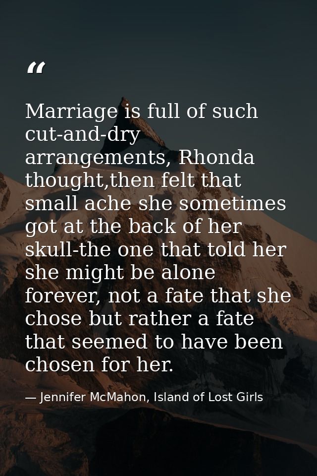 Marriage is full of such cut-and-dry arrangements, Rhonda thought,then felt that small ache she sometimes got at the bac — Jennifer McMahon, Island of Lost Girls