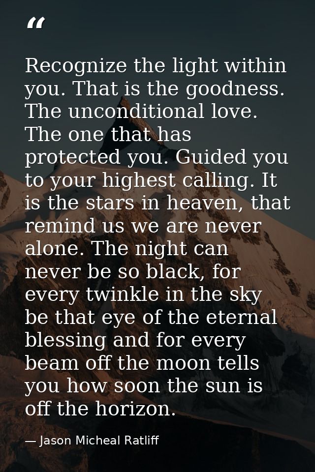 Recognize the light within you. That is the goodness. The unconditional love. The one that has protected you. Guided you — Jason Micheal Ratliff