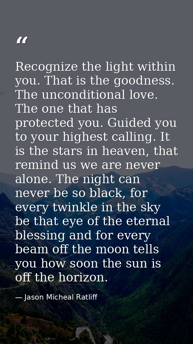 Recognize the light within you. That is the goodness. The unconditional love. The one that has protected you. Guided you — Jason Micheal Ratliff