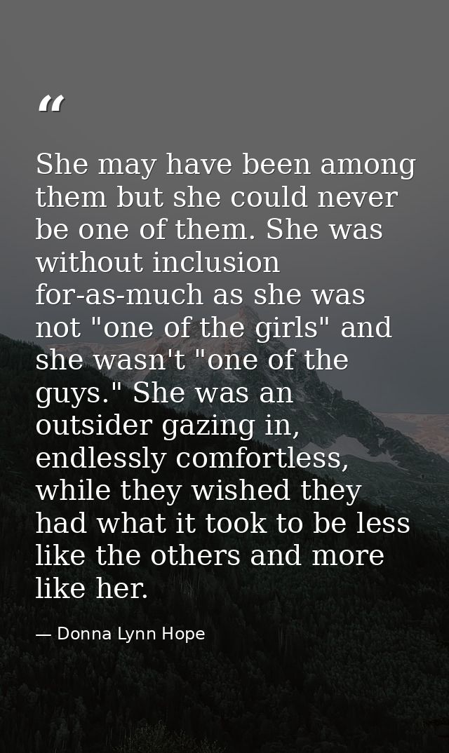 She may have been among them but she could never be one of them. She was without inclusion for-as-much as she was not "o — Donna Lynn Hope