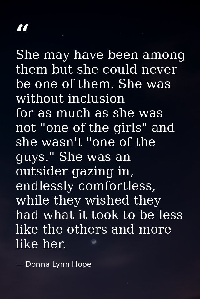 She may have been among them but she could never be one of them. She was without inclusion for-as-much as she was not "o — Donna Lynn Hope