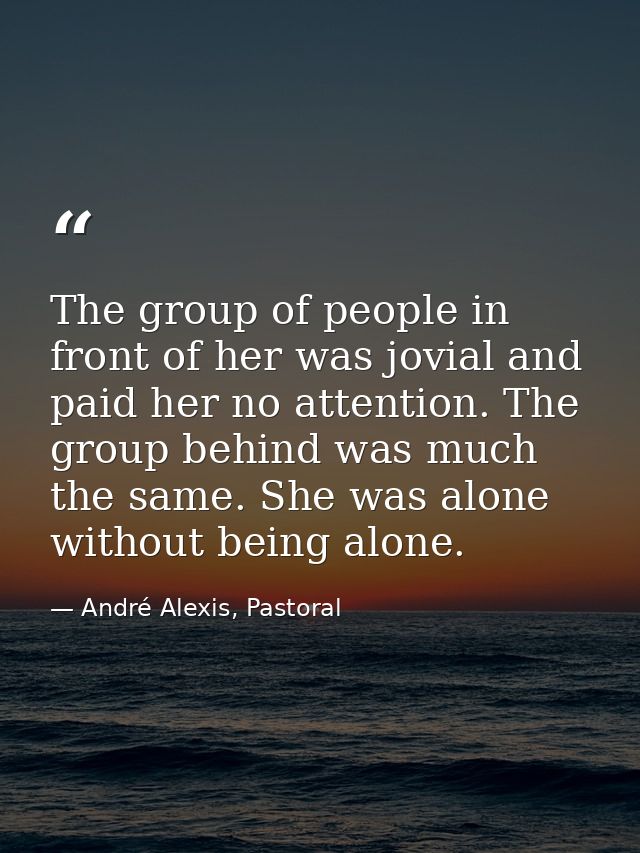 The group of people in front of her was jovial and paid her no attention. The group behind was much the same. She was al — André Alexis, Pastoral