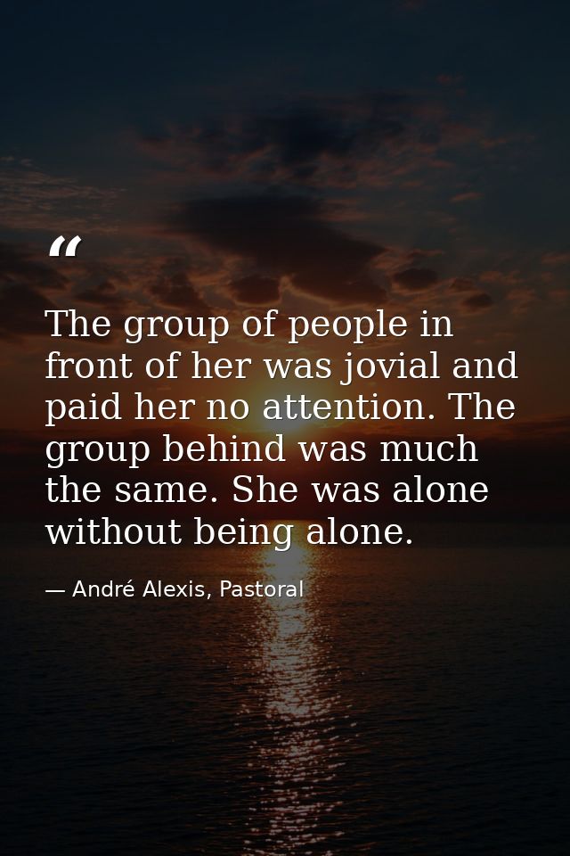 The group of people in front of her was jovial and paid her no attention. The group behind was much the same. She was al — André Alexis, Pastoral