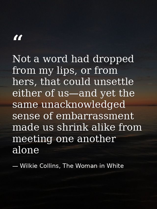 Not a word had dropped from my lips, or from hers, that could unsettle either of us—and yet the same unacknowledged sens — Wilkie Collins, The Woman in White