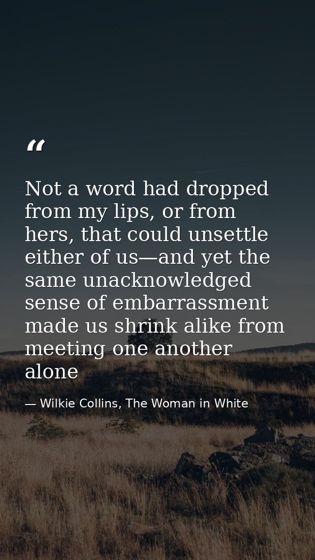 Not a word had dropped from my lips, or from hers, that could unsettle either of us—and yet the same unacknowledged sens — Wilkie Collins, The Woman in White