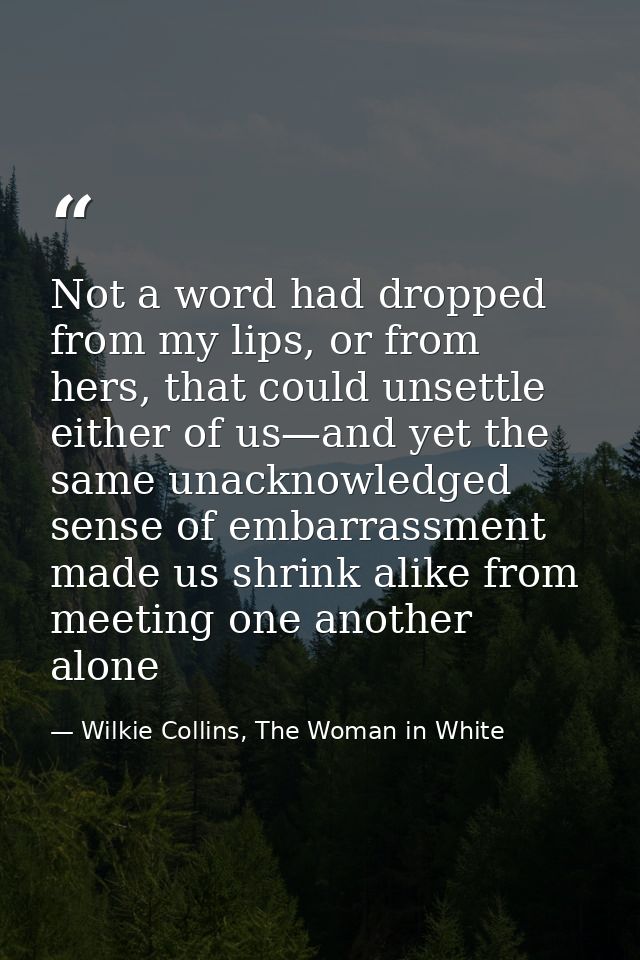 Not a word had dropped from my lips, or from hers, that could unsettle either of us—and yet the same unacknowledged sens — Wilkie Collins, The Woman in White