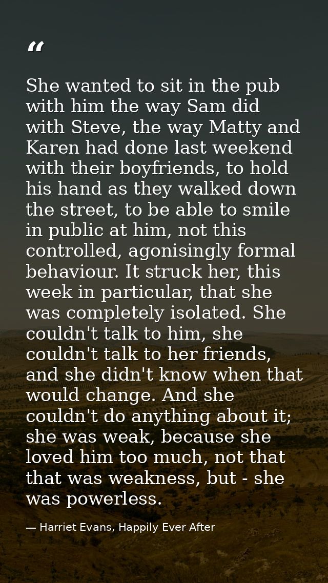 She wanted to sit in the pub with him the way Sam did with Steve, the way Matty and Karen had done last weekend with the — Harriet Evans, Happily Ever After