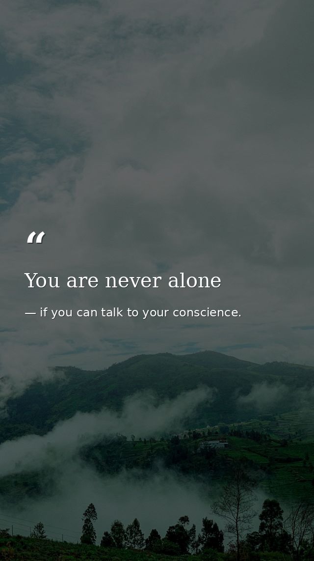 You are never alone — if you can talk to your conscience.