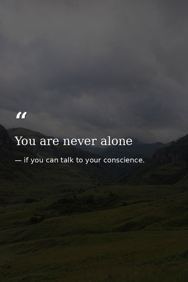 You are never alone — if you can talk to your conscience.