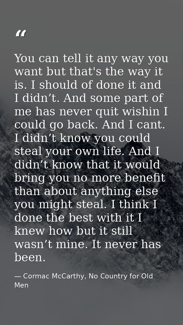 You can tell it any way you want but that's the way it is. I should of done it and I didn’t. And some part of me has nev — Cormac McCarthy, No Country for Old Men