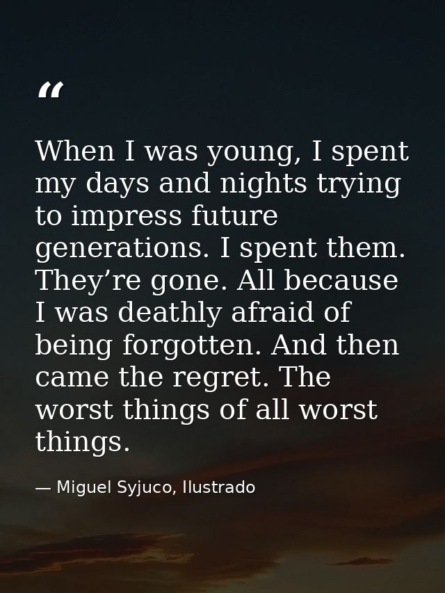When I was young, I spent my days and nights trying to impress future generations. I spent them. They’re gone. All becau — Miguel Syjuco, Ilustrado