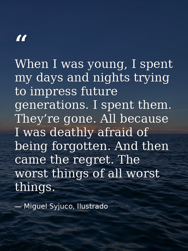 When I was young, I spent my days and nights trying to impress future generations. I spent them. They’re gone. All becau — Miguel Syjuco, Ilustrado