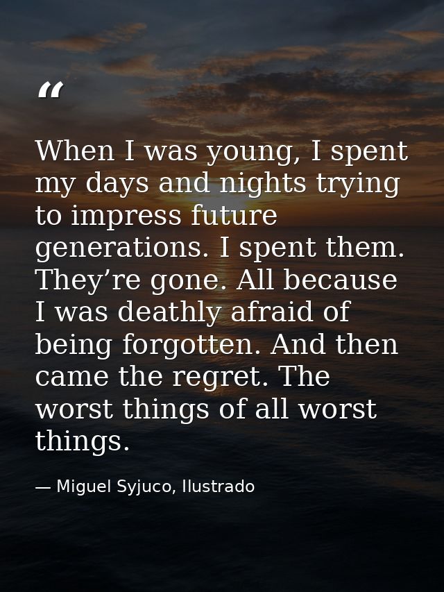 When I was young, I spent my days and nights trying to impress future generations. I spent them. They’re gone. All becau — Miguel Syjuco, Ilustrado