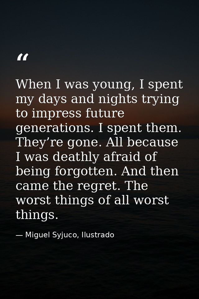 When I was young, I spent my days and nights trying to impress future generations. I spent them. They’re gone. All becau — Miguel Syjuco, Ilustrado