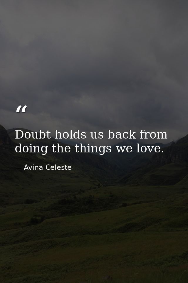 Doubt holds us back from doing the things we love. — Avina Celeste
