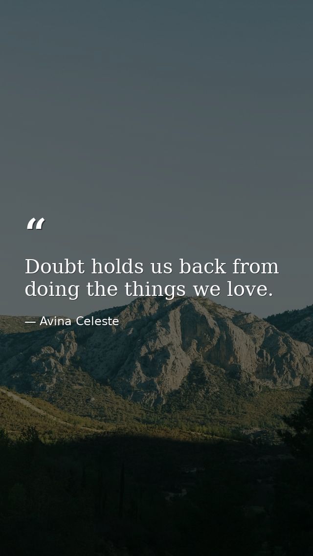 Doubt holds us back from doing the things we love. — Avina Celeste
