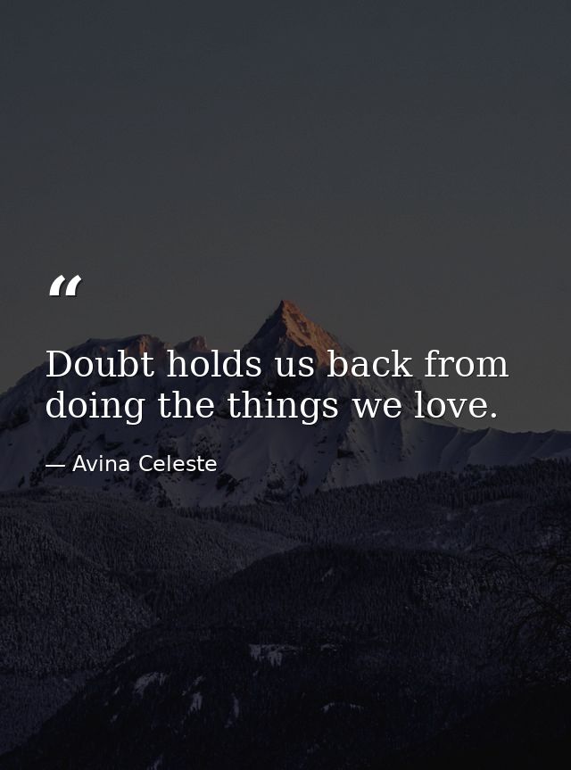 Doubt holds us back from doing the things we love. — Avina Celeste