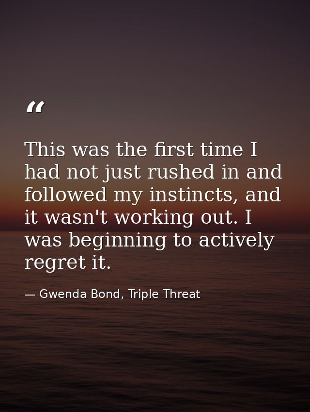 This was the first time I had not just rushed in and followed my instincts, and it wasn't working out. I was beginning t — Gwenda Bond, Triple Threat